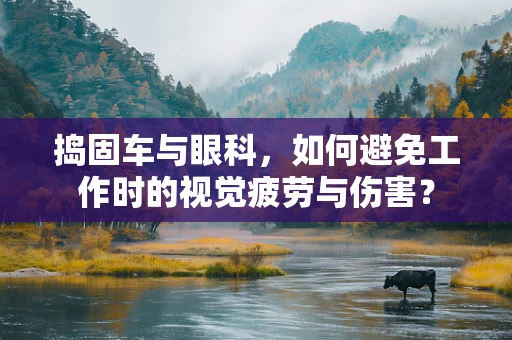 捣固车与眼科，如何避免工作时的视觉疲劳与伤害？