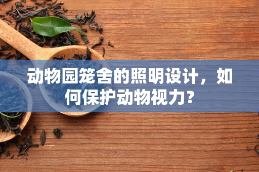 动物园笼舍的照明设计，如何保护动物视力？