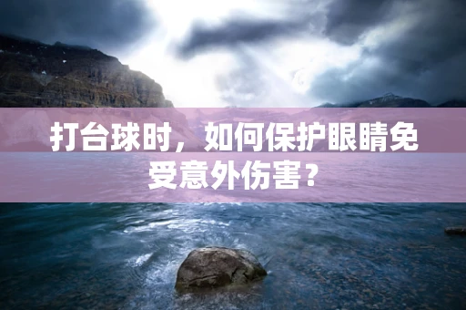 打台球时，如何保护眼睛免受意外伤害？
