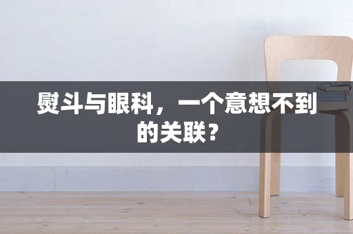 熨斗与眼科，一个意想不到的关联？