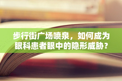 步行街广场喷泉，如何成为眼科患者眼中的隐形威胁？