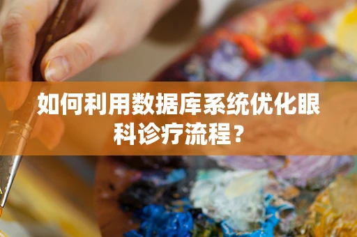 如何利用数据库系统优化眼科诊疗流程？