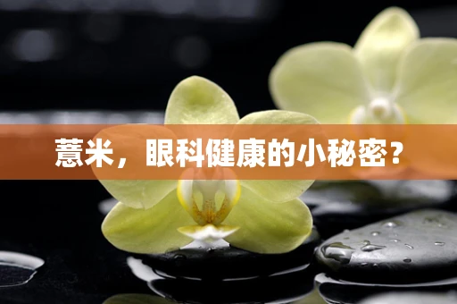 薏米，眼科健康的小秘密？