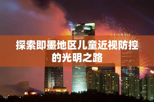 探索即墨地区儿童近视防控的光明之路