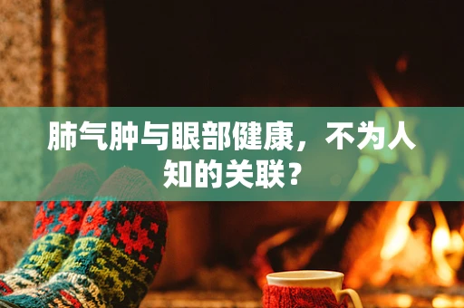 肺气肿与眼部健康，不为人知的关联？