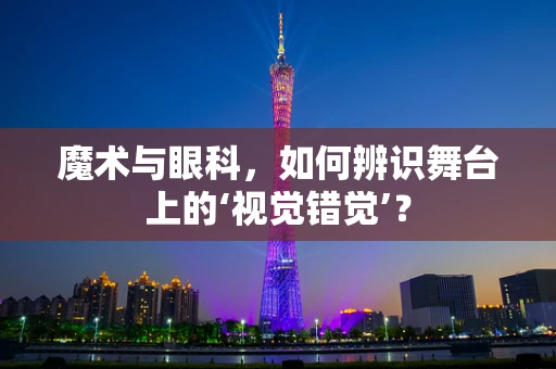 魔术与眼科，如何辨识舞台上的‘视觉错觉’？