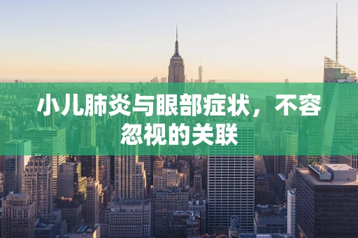 小儿肺炎与眼部症状，不容忽视的关联