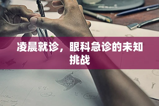 凌晨就诊，眼科急诊的未知挑战