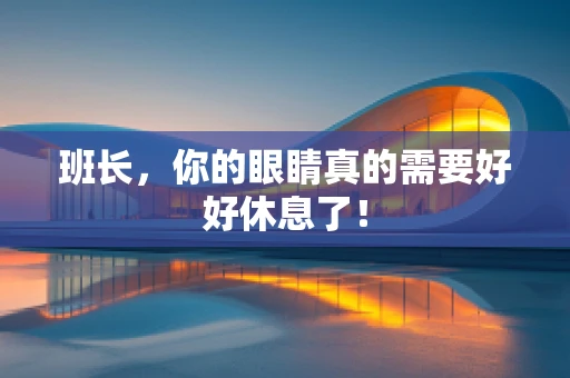 班长，你的眼睛真的需要好好休息了！