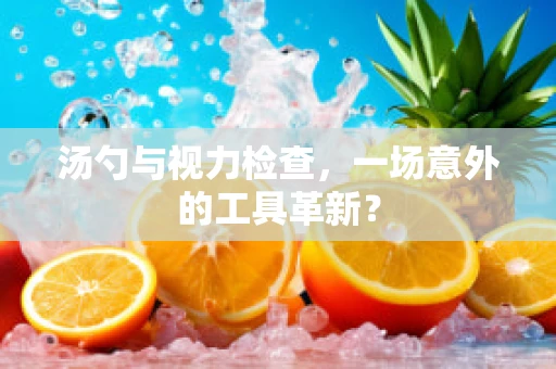 汤勺与视力检查，一场意外的工具革新？