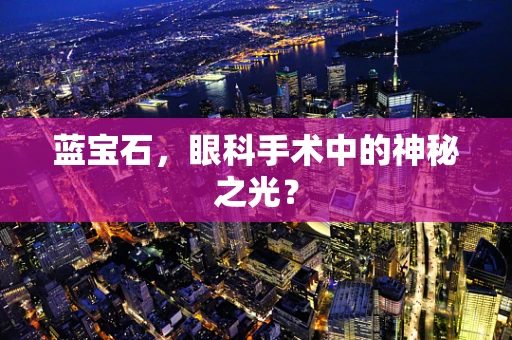 蓝宝石，眼科手术中的神秘之光？