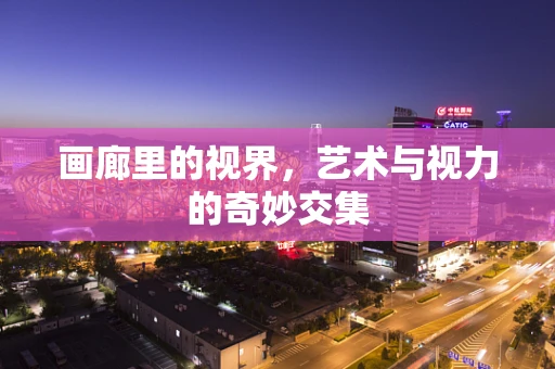 画廊里的视界，艺术与视力的奇妙交集