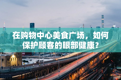 在购物中心美食广场，如何保护顾客的眼部健康？