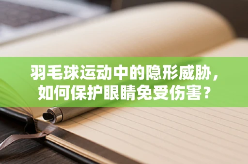 羽毛球运动中的隐形威胁，如何保护眼睛免受伤害？