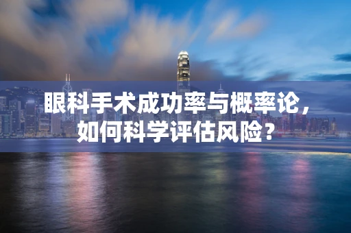 眼科手术成功率与概率论，如何科学评估风险？