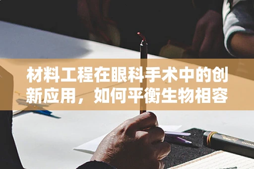材料工程在眼科手术中的创新应用，如何平衡生物相容性与耐用性？