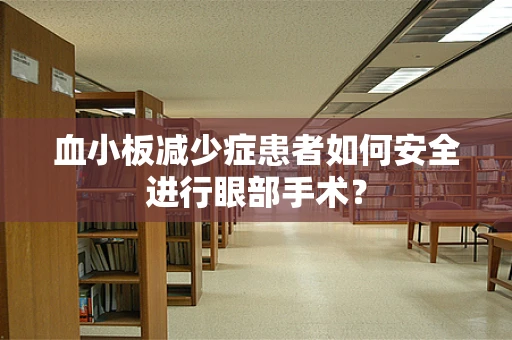 血小板减少症患者如何安全进行眼部手术？