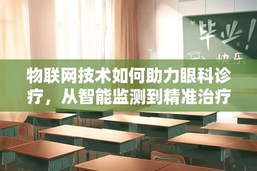 物联网技术如何助力眼科诊疗，从智能监测到精准治疗？