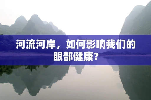 河流河岸，如何影响我们的眼部健康？