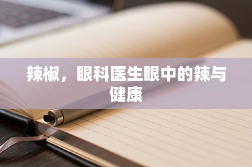 辣椒，眼科医生眼中的辣与健康