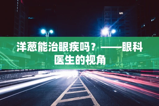 洋葱能治眼疾吗？——眼科医生的视角