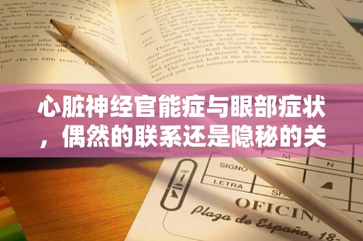 心脏神经官能症与眼部症状，偶然的联系还是隐秘的关联？