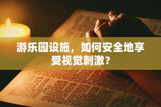 游乐园设施，如何安全地享受视觉刺激？