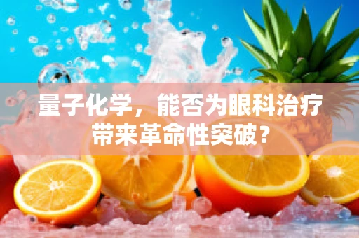 量子化学，能否为眼科治疗带来革命性突破？