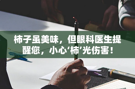 柿子虽美味，但眼科医生提醒您，小心‘柿’光伤害！