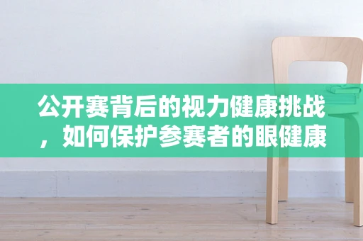公开赛背后的视力健康挑战，如何保护参赛者的眼健康？