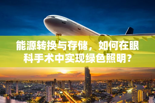 能源转换与存储，如何在眼科手术中实现绿色照明？