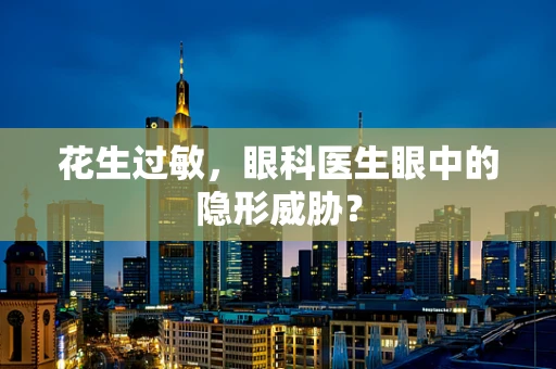 花生过敏，眼科医生眼中的隐形威胁？