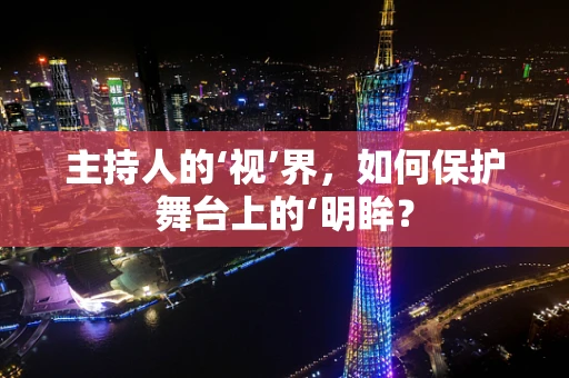 主持人的‘视’界，如何保护舞台上的‘明眸？