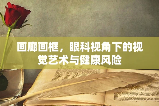 画廊画框，眼科视角下的视觉艺术与健康风险