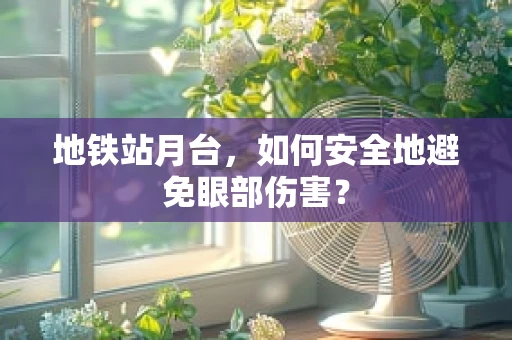 地铁站月台，如何安全地避免眼部伤害？
