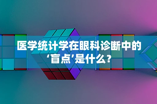 医学统计学在眼科诊断中的‘盲点’是什么？