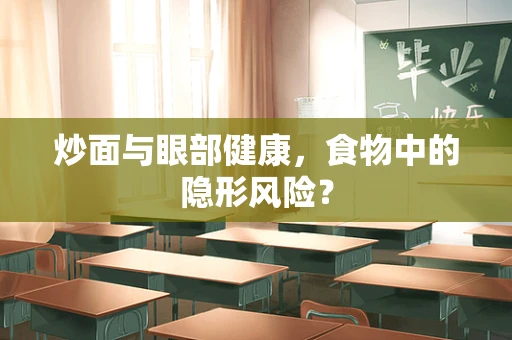 炒面与眼部健康，食物中的隐形风险？