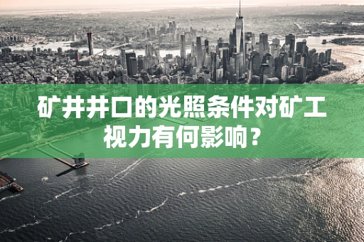 矿井井口的光照条件对矿工视力有何影响？