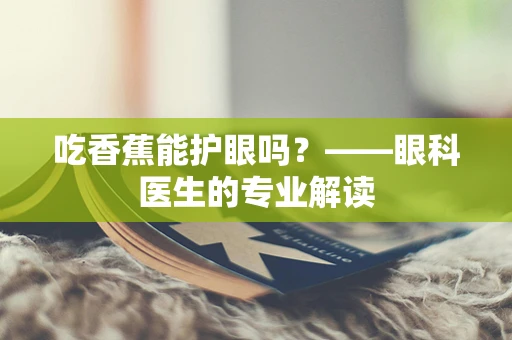 吃香蕉能护眼吗？——眼科医生的专业解读