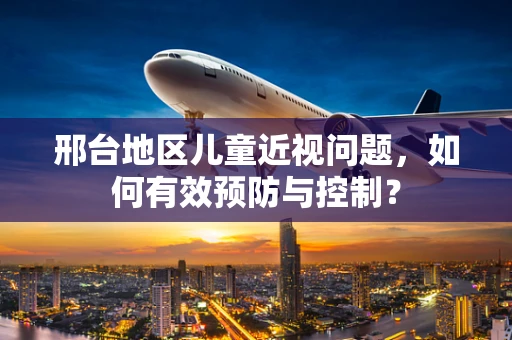 邢台地区儿童近视问题，如何有效预防与控制？