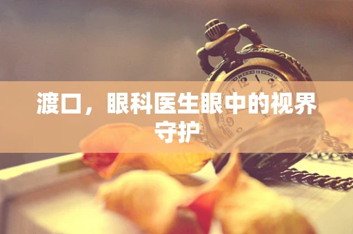 渡口，眼科医生眼中的视界守护