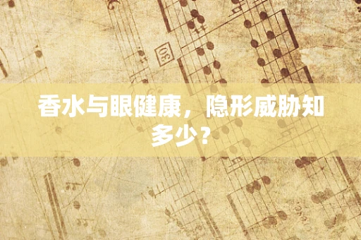 香水与眼健康，隐形威胁知多少？