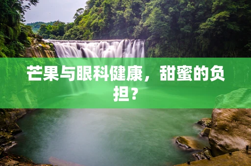 芒果与眼科健康，甜蜜的负担？