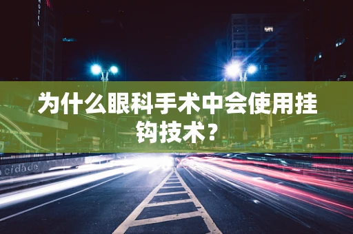 为什么眼科手术中会使用挂钩技术？