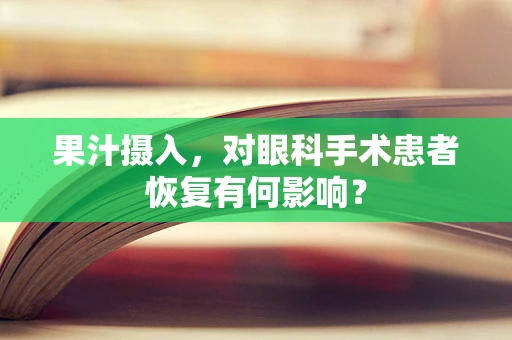 果汁摄入，对眼科手术患者恢复有何影响？