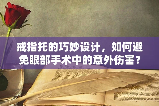 戒指托的巧妙设计，如何避免眼部手术中的意外伤害？
