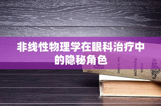 非线性物理学在眼科治疗中的隐秘角色