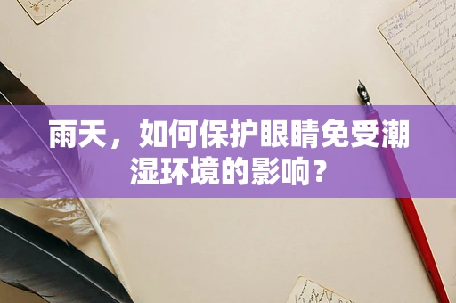雨天，如何保护眼睛免受潮湿环境的影响？