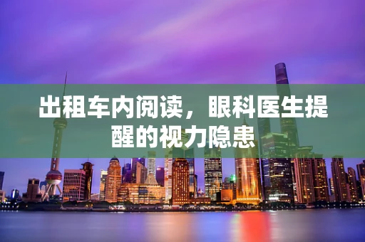 出租车内阅读，眼科医生提醒的视力隐患