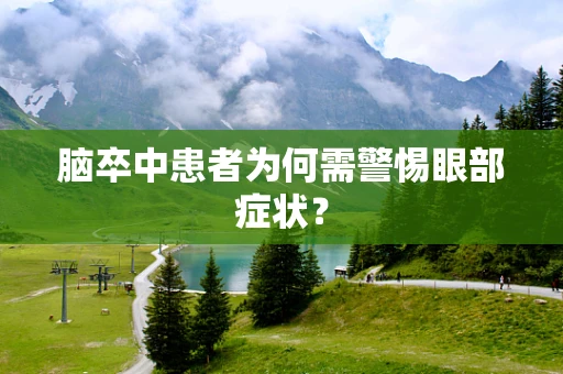 脑卒中患者为何需警惕眼部症状？